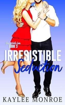 Irresistible Seduction: Best Friend's Brother Romance by Monroe, Kaylee