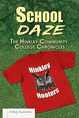 School Daze: The Hinkley Community College Chronicles by Sullivan, Craig