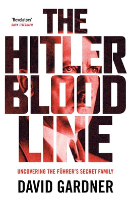 The Hitler Bloodline: Uncovering the Fuhrer's Secret Family by Gardner, David