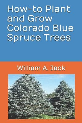 How-To Plant and Grow Colorado Blue Spruce Trees by Jack, William a.