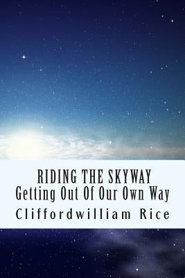 Riding the Skyway: Getting Out of Our Own Way by Rice, Cliffordwilliam