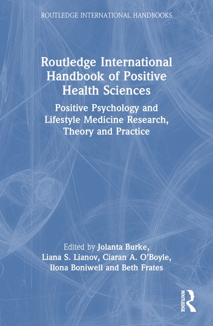 Routledge International Handbook of Positive Health Sciences: Positive Psychology and Lifestyle Medicine Research, Theory and Practice by Burke, Jolanta