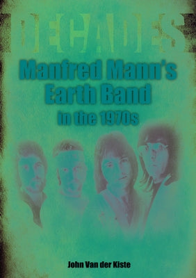 Manfred Mann's Earth Band in the 1970s: Decades by Van Der Kiste, John
