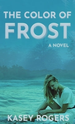 The Color of Frost by Rogers, Kasey
