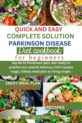 Quick and easy complete solution parkinson disease diet cookbook: for beginners: Say No to Parkinson pain, Get ready to practice special delicious 100 by Cole, Jerry