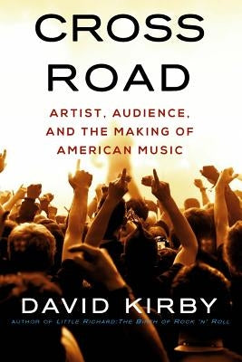 Crossroad: Artist, Audience, and the Making of American Music by Kirby, David