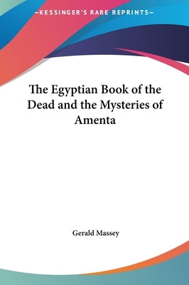 The Egyptian Book of the Dead and the Mysteries of Amenta by Massey, Gerald