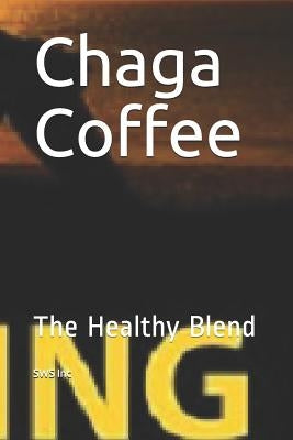Chaga Coffee: The Healthy Blend by Inc, Sws