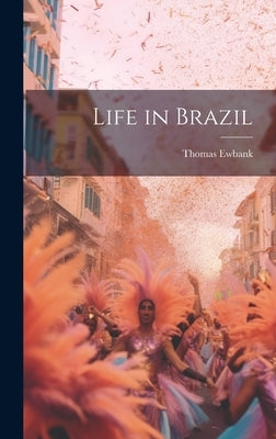Life in Brazil by Ewbank, Thomas
