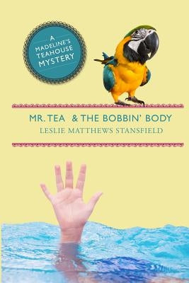 Mr. Tea and the Bobbin' Body: A Madeline's Teahouse Mystery by Stansfield, Leslie Matthews