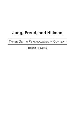 Jung, Freud, and Hillman: Three Depth Psychologies in Context by Davis, Robert