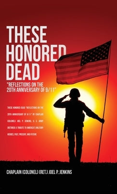 These Honored Dead: Reflections on the 20th Anniversary of 9/11 by Jenkins, Chaplain (Colonel) (Ret ). J.