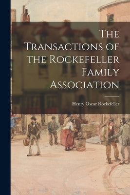 The Transactions of the Rockefeller Family Association by Rockefeller, Henry Oscar