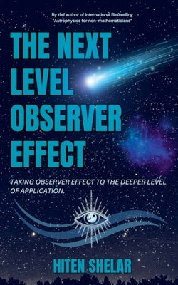 The Next Level Observer Effect: Taking Observer Effect to the Deeper Level Of Application. by Shelar, Hiten