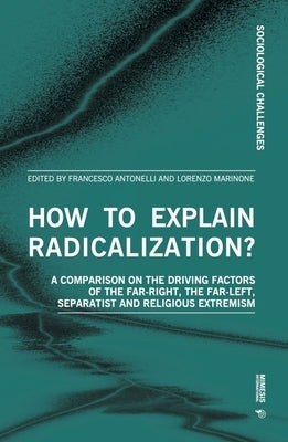 How to Explain Radicalization?: A Comparison on the Driving Factors of the Far-Right, the Far-Left, Separatist and Religious Extremism by Antonelli, Francesco