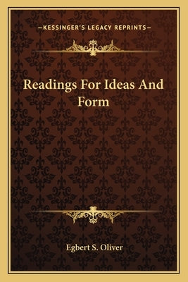 Readings For Ideas And Form by Oliver, Egbert S.