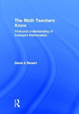 The Math Teachers Know: Profound Understanding of Emergent Mathematics by Davis, Brent
