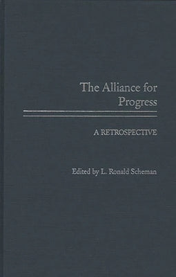 The Alliance for Progress: A Retrospective by Scheman, L. Ronald
