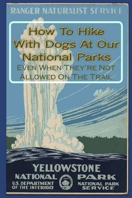 How To Hike With Dogs At Our National Parks - Even When They're Not Allowed On The Trail by Gelbert, Doug