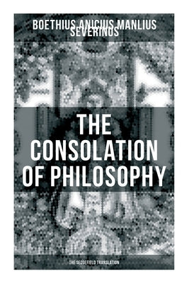 THE CONSOLATION OF PHILOSOPHY (The Sedgefield Translation) by Boethius, Anicius Manlius Severinus