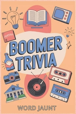 Boomer Trivia: The Ultimate Nostalgia Quiz Book for Music, TV, Fads, News, History & More from the 1950s, 1960s, 1970s and 1980s by Jaunt, Word