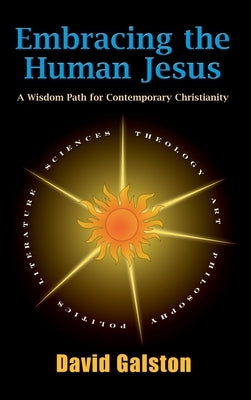 Embracing the Human Jesus: A Wisdom Path for Contemporary Christianity by Galston, David