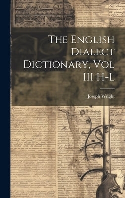 The English Dialect Dictionary, Vol III H-L by Wright, Joseph