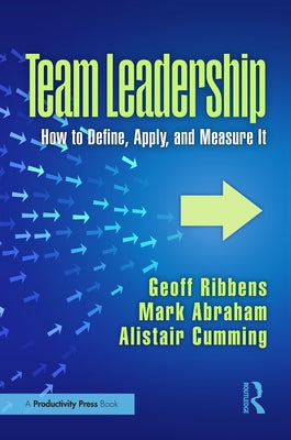 Team Leadership: How to Define, Apply, and Measure It by Ribbens, Geoff