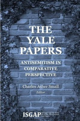 The Yale Papers: Antisemitism in Comparative Perspective by Small, Charles Asher