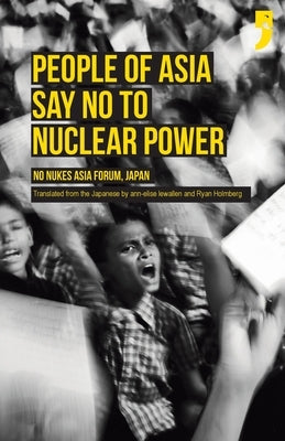 People of Asia Say No to Nuclear Power: No Nukes Asia Forum, Japan by Lewallen, Ann-Elise