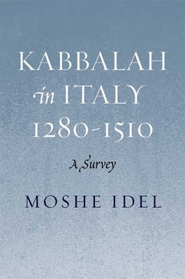 Kabbalah in Italy, 1280-1510: A Survey by Idel, Moshe