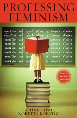 Professing Feminism: Education and Indoctrination in Women's Studies by Patai, Daphne