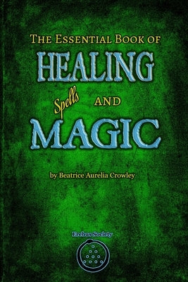 The Essential Book of Healing Spells and Magic by Crowley, Beatrice Aurelia