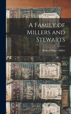 A Family of Millers and Stewarts by Miller, Robert Finney