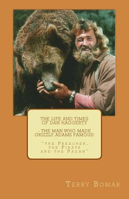The Life and Times of Dan Haggerty - the man who made Grizzly Adams famous!: "the Preacher, the Pirate and the Pagan" by Bomar, Terry W.