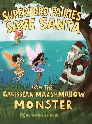 Superhero Fairies Save Santa from the Caribbean Marshmallow Monster by Roth, Kelly Lee
