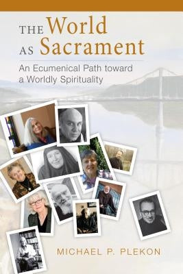 World as Sacrament: An Ecumenical Path Toward a Worldly Spirituality by Plekon, Michael P.