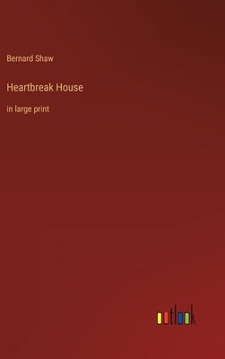 Heartbreak House: in large print by Shaw, Bernard