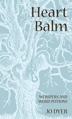 Heart Balm: Whispers and Word Potions by Dyer, Jo