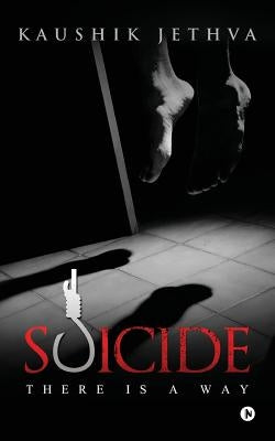 Suicide: There Is a Way by Jethva, Kaushik