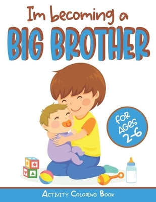 I'm becoming a Big Brother Activity Coloring Book: New Baby Book For Older Siblings, Workbook for Boys, Toddlers by Publications, Children Experience