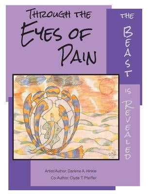 Through The Eyes Of Pain The Beast Is Revealed by Hinkle, Darlene A.