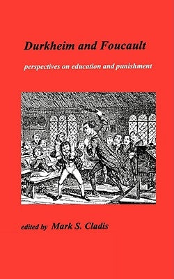 Durkheim and Foucault: Perpectives on Education and Punishment by S. Mark