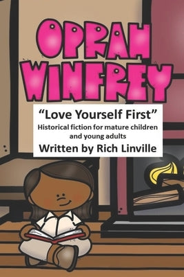 Oprah Winfrey Love Yourself First: Historical fiction for mature children and young adults by Linville, Rich