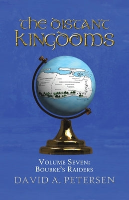 The Distant Kingdoms Volume Seven: Bourke's Raiders by Petersen, David A.