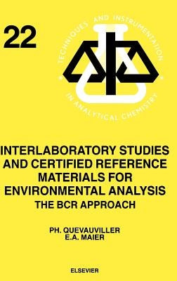 Interlaboratory Studies and Certified Reference Materials for Environmental Analysis: The Bcr Approach Volume 22 by Maier, E. a.