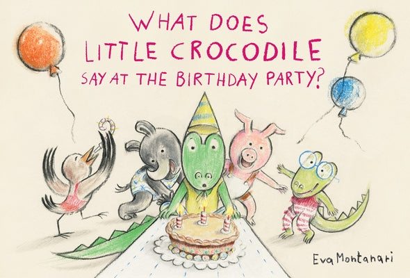 What Does Little Crocodile Say at the Birthday Party? by Montanari, Eva
