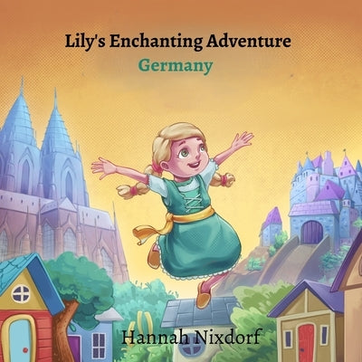 Lily's Enchanting Adventure Germany by Nixdorf, Hannah E.