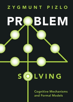 Problem Solving: Cognitive Mechanisms and Formal Models by Pizlo, Zygmunt