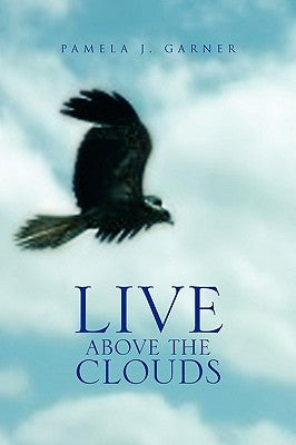 Live Above the Clouds by Garner, Pamela J.